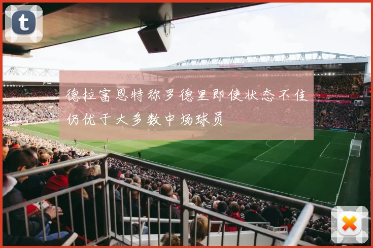 德拉富恩特称罗德里即使状态不佳仍优于大多数中场球员